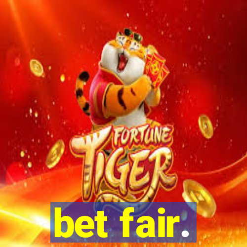 bet fair.