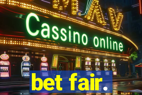 bet fair.