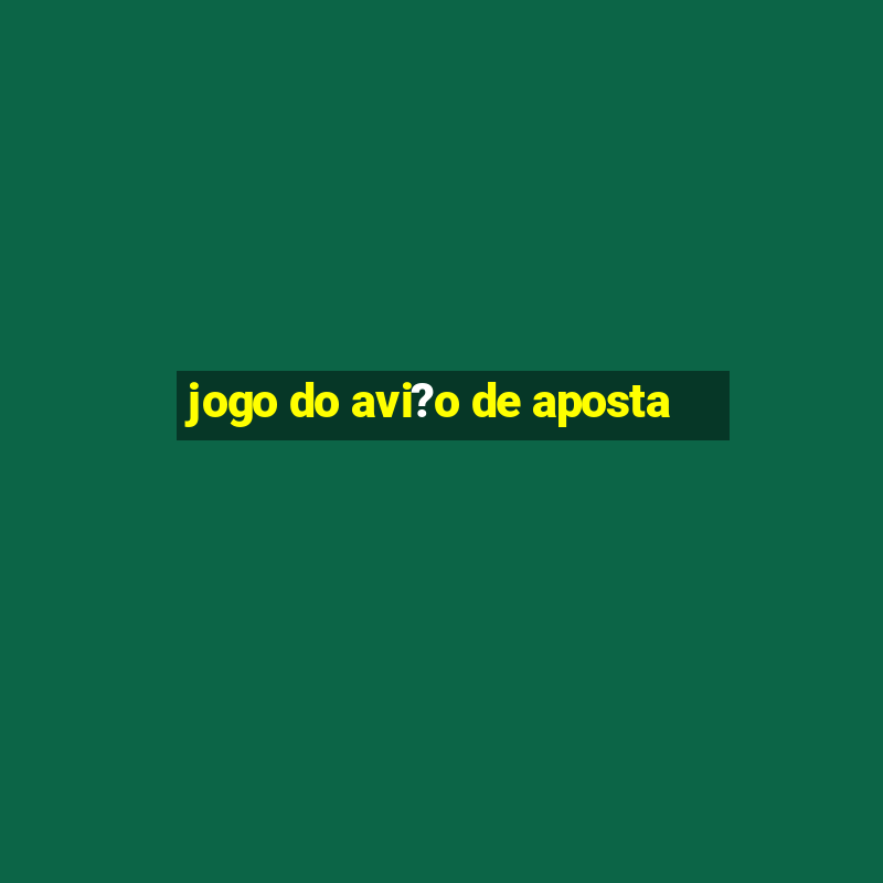 jogo do avi?o de aposta