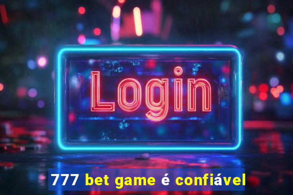 777 bet game é confiável