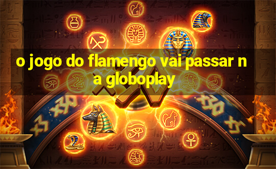 o jogo do flamengo vai passar na globoplay