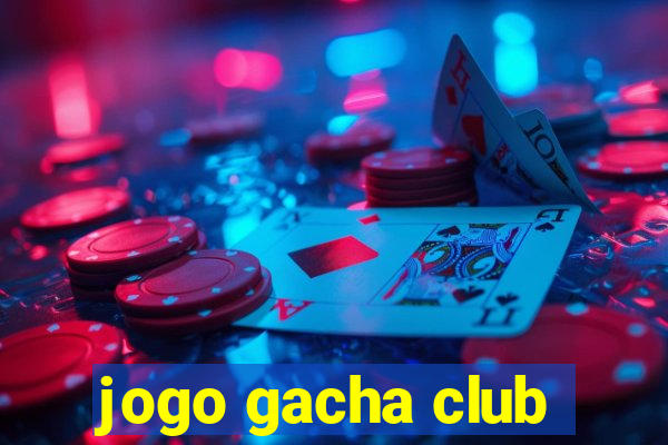 jogo gacha club