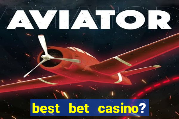 best bet casino? slot games