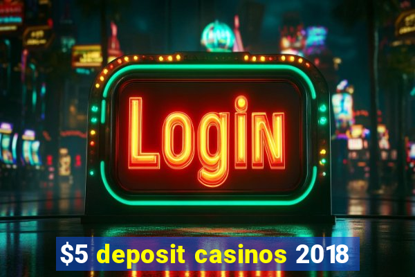 $5 deposit casinos 2018