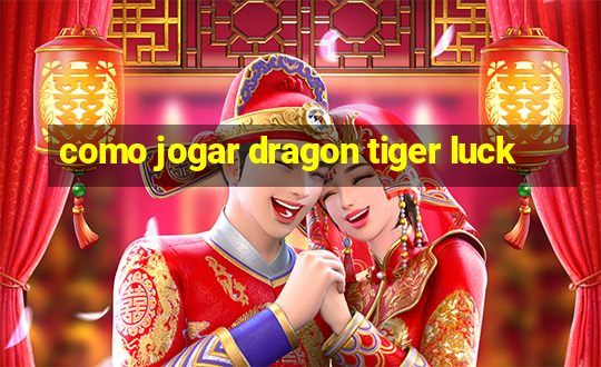 como jogar dragon tiger luck