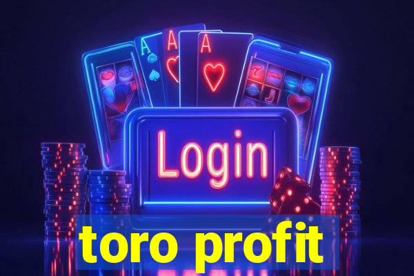 toro profit