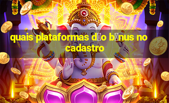 quais plataformas d茫o b么nus no cadastro