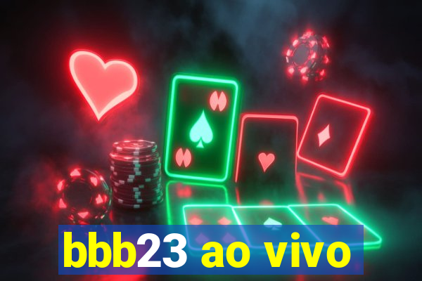 bbb23 ao vivo