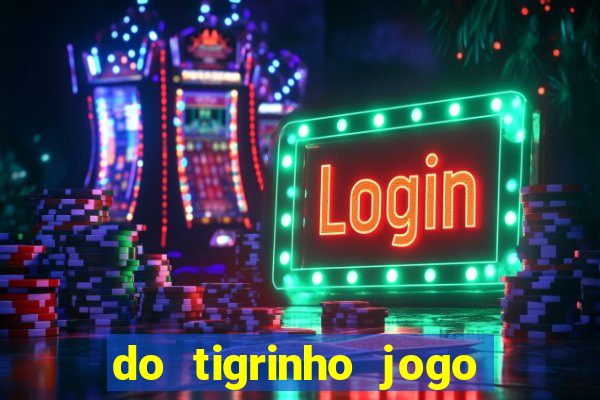 do tigrinho jogo do tigrinho