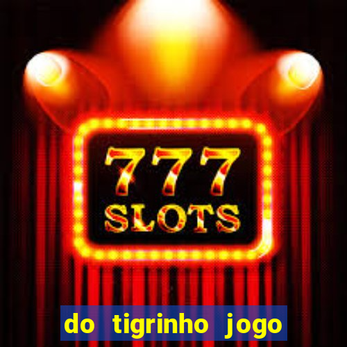 do tigrinho jogo do tigrinho