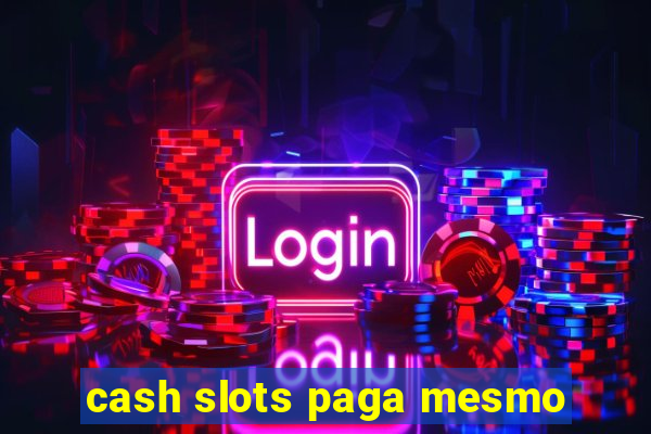 cash slots paga mesmo