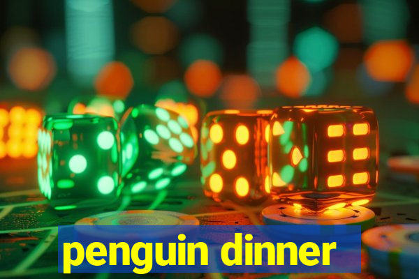 penguin dinner