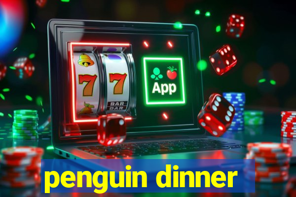 penguin dinner