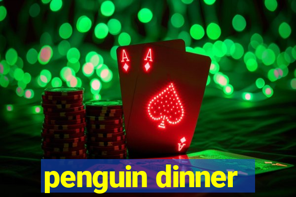 penguin dinner