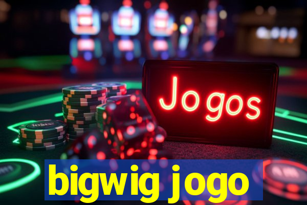 bigwig jogo