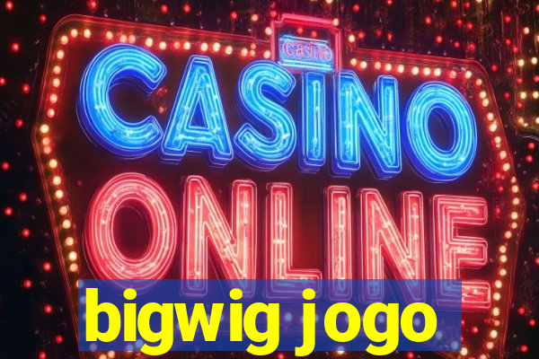 bigwig jogo