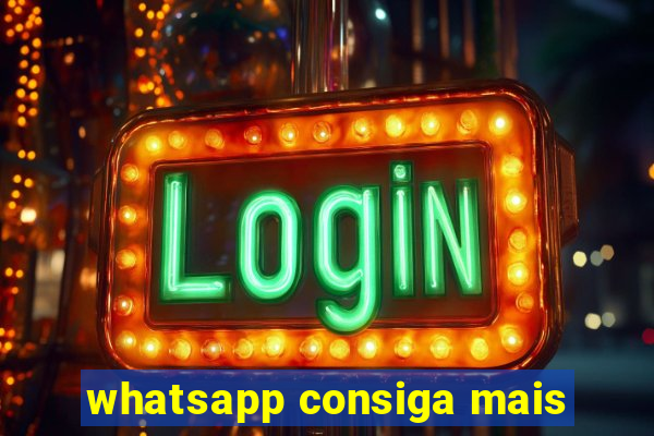 whatsapp consiga mais