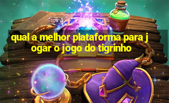 qual a melhor plataforma para jogar o jogo do tigrinho