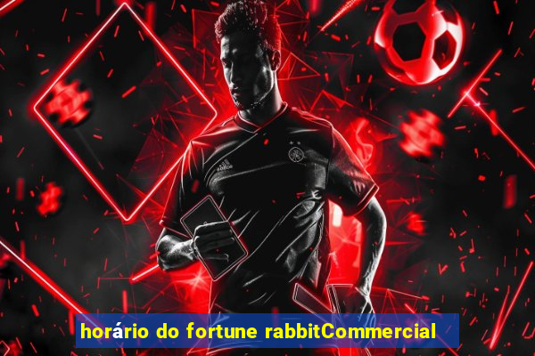 horário do fortune rabbitCommercial