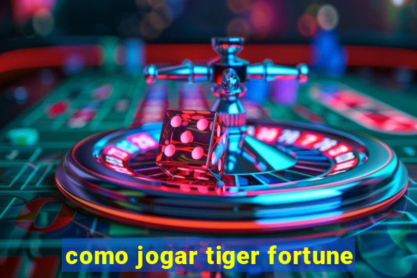 como jogar tiger fortune