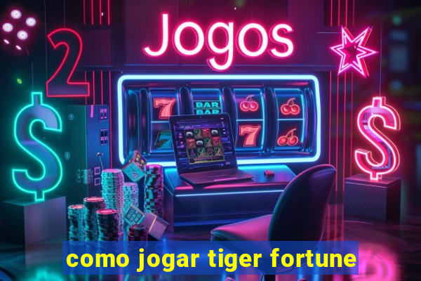 como jogar tiger fortune