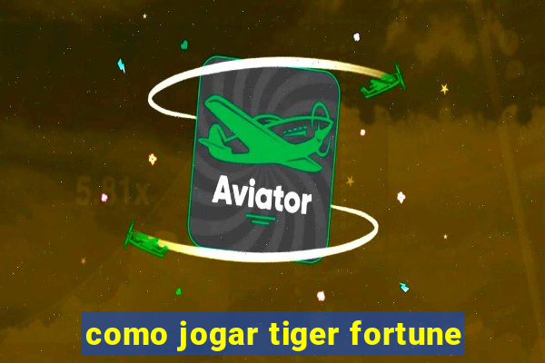 como jogar tiger fortune