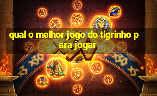 qual o melhor jogo do tigrinho para jogar