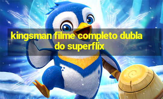 kingsman filme completo dublado superflix