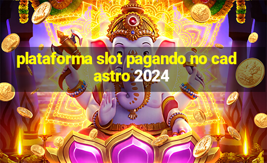 plataforma slot pagando no cadastro 2024