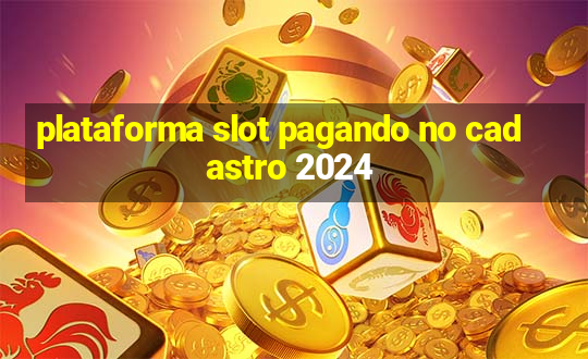 plataforma slot pagando no cadastro 2024