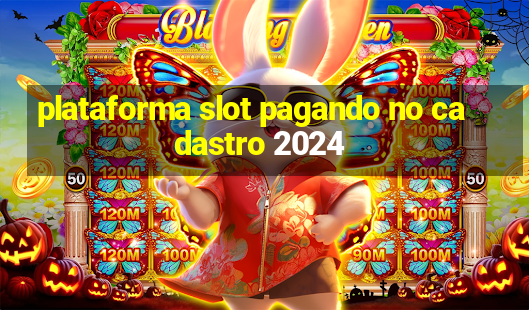 plataforma slot pagando no cadastro 2024