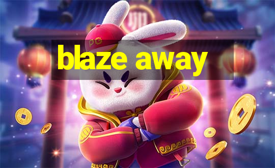 blaze away