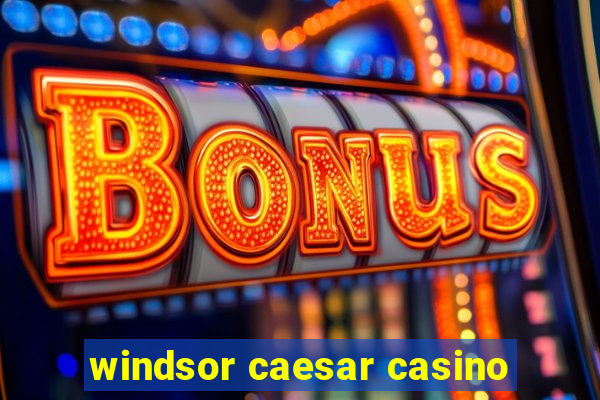 windsor caesar casino