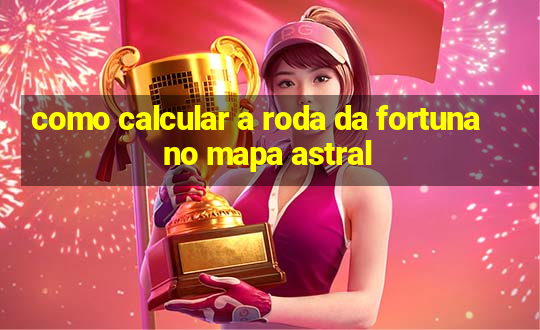 como calcular a roda da fortuna no mapa astral