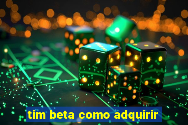 tim beta como adquirir