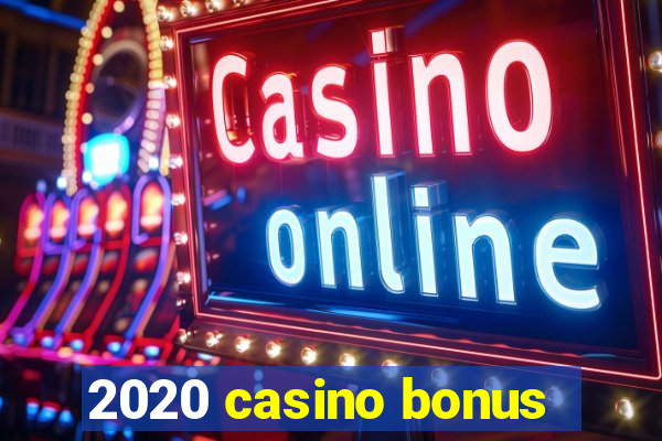 2020 casino bonus