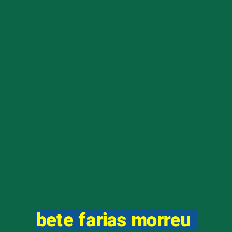 bete farias morreu