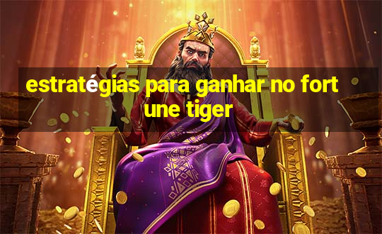 estratégias para ganhar no fortune tiger