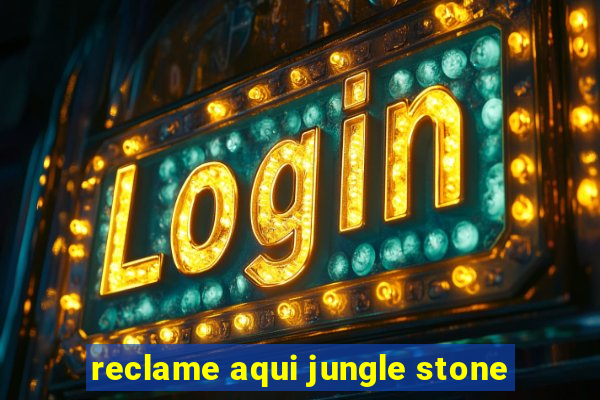 reclame aqui jungle stone