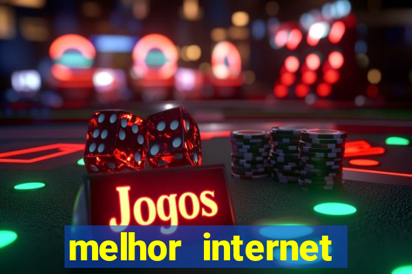 melhor internet para jogar