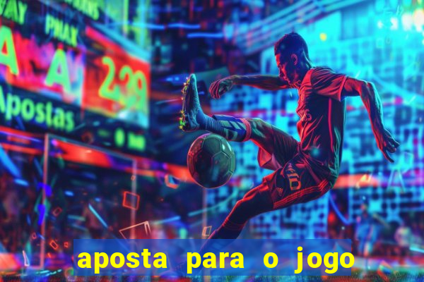 aposta para o jogo de hoje