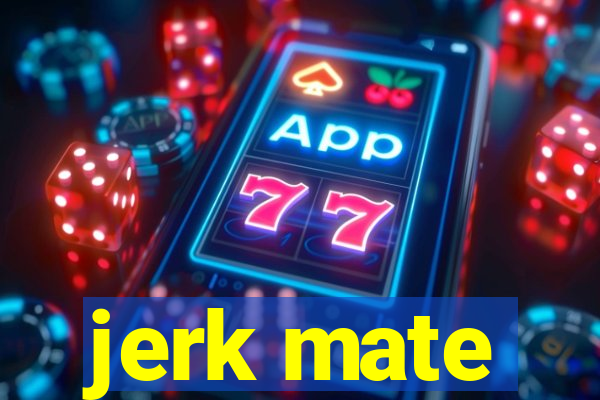 jerk mate