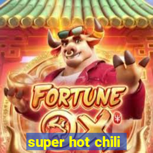 super hot chili