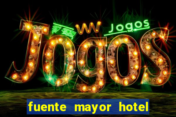 fuente mayor hotel resort casino y spa