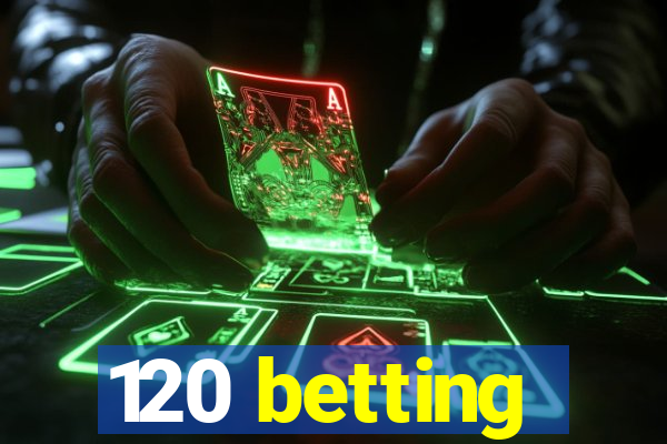 120 betting