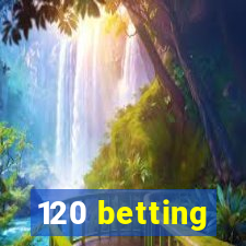 120 betting