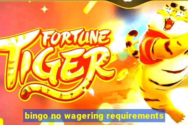 bingo no wagering requirements