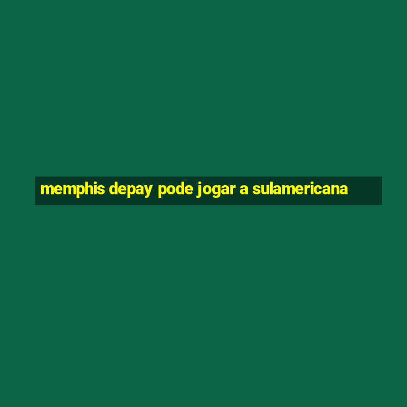 memphis depay pode jogar a sulamericana