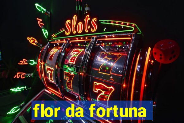 flor da fortuna