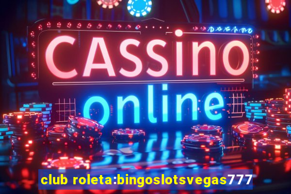 club roleta:bingoslotsvegas777